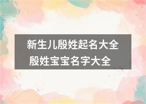 新生儿殷姓起名大全 殷姓宝宝名字大全
