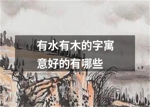 有水有木的字寓意好的有哪些