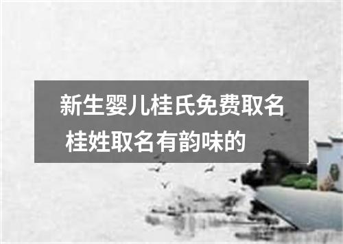 新生婴儿桂氏免费取名 桂姓取名有韵味的