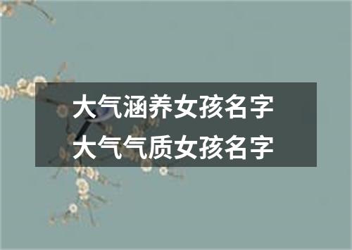 大气涵养女孩名字 大气气质女孩名字