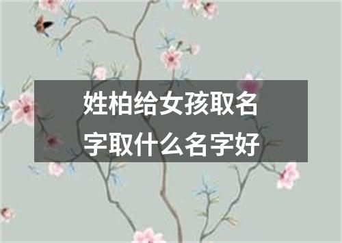 姓柏给女孩取名字取什么名字好