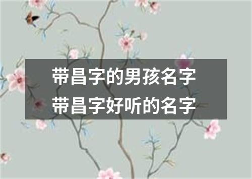 带昌字的男孩名字 带昌字好听的名字