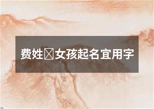 费姓​女孩起名宜用字