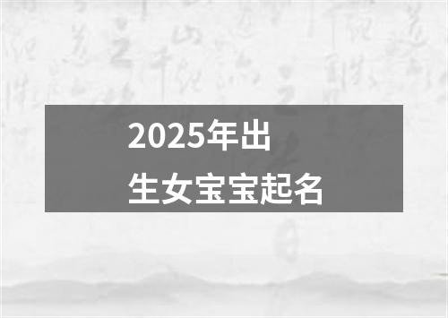 2025年出生女宝宝起名