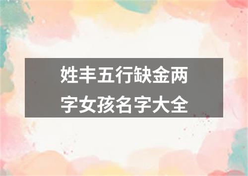 姓丰五行缺金两字女孩名字大全