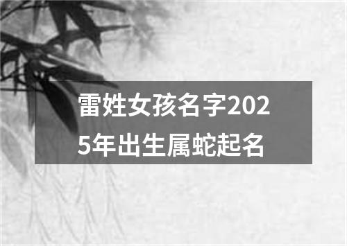 雷姓女孩名字2025年出生属蛇起名