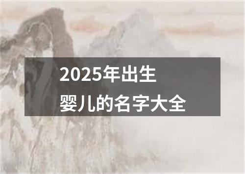 2025年出生婴儿的名字大全