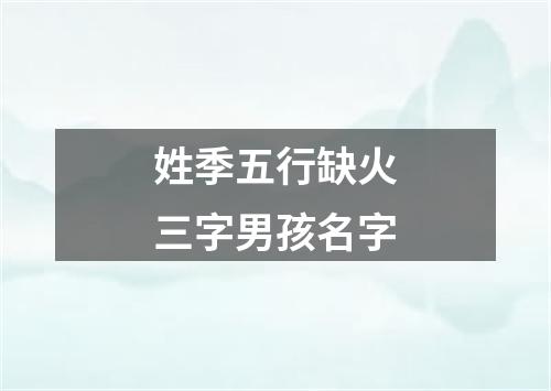 姓季五行缺火三字男孩名字