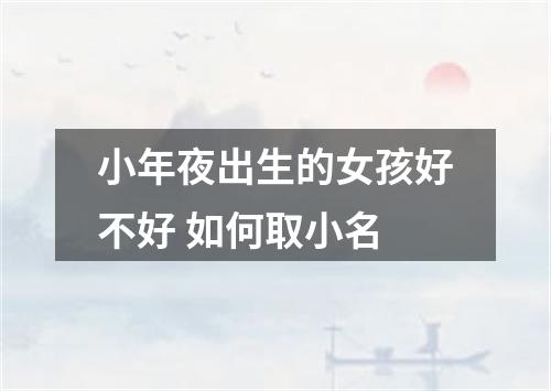 小年夜出生的女孩好不好 如何取小名