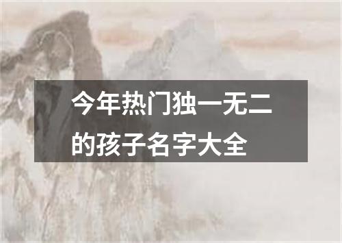 今年热门独一无二的孩子名字大全