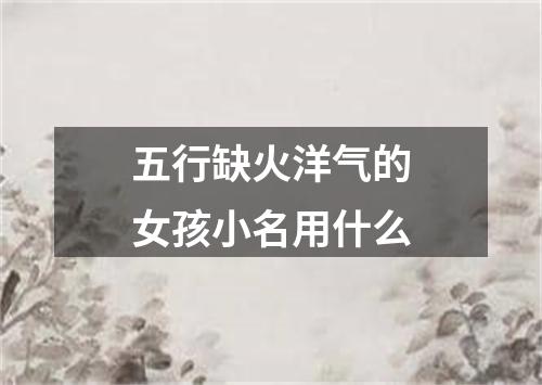 五行缺火洋气的女孩小名用什么