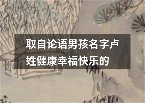 取自论语男孩名字卢姓健康幸福快乐的