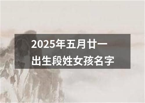 2025年五月廿一出生段姓女孩名字