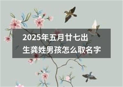 2025年五月廿七出生龚姓男孩怎么取名字