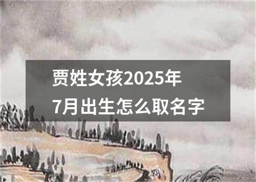 贾姓女孩2025年7月出生怎么取名字