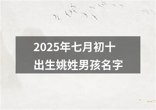 2025年七月初十出生姚姓男孩名字
