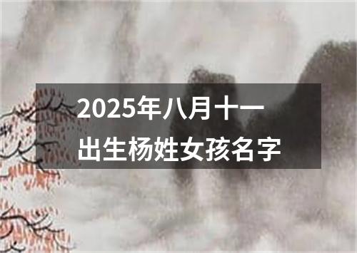 2025年八月十一出生杨姓女孩名字