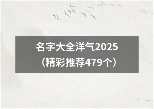 名字大全洋气2025（精彩推荐479个）