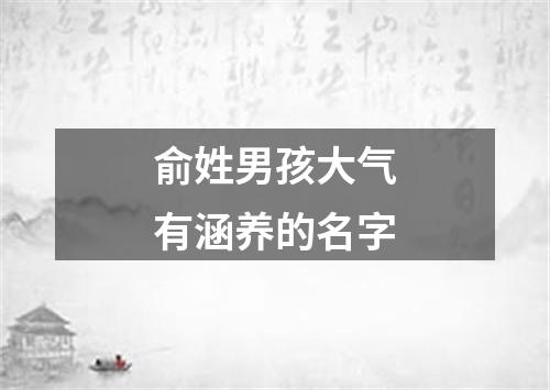 俞姓男孩大气有涵养的名字