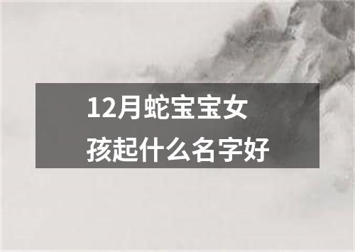 12月蛇宝宝女孩起什么名字好