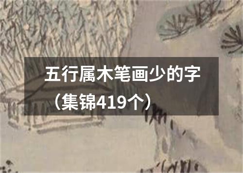 五行属木笔画少的字（集锦419个）