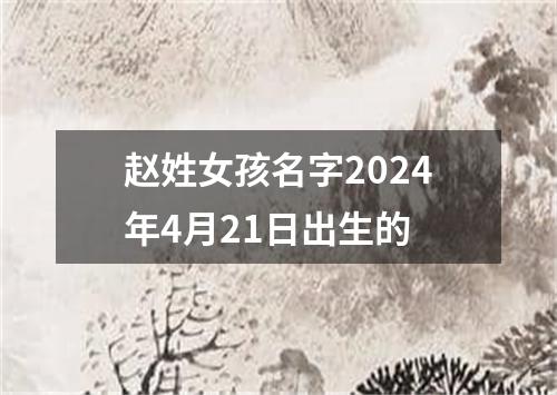 赵姓女孩名字2024年4月21日出生的
