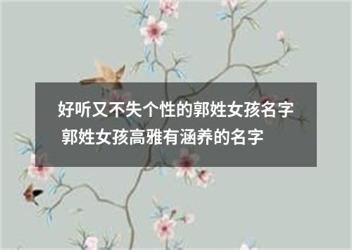 好听又不失个性的郭姓女孩名字 郭姓女孩高雅有涵养的名字