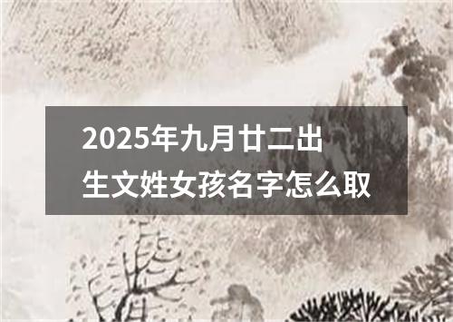 2025年九月廿二出生文姓女孩名字怎么取