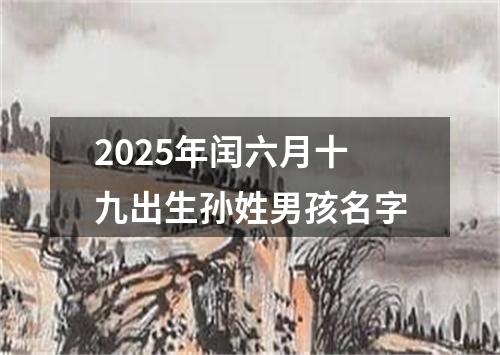 2025年闰六月十九出生孙姓男孩名字