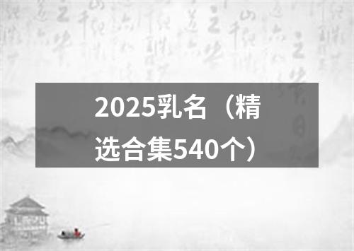 2025乳名(精选合集540个)