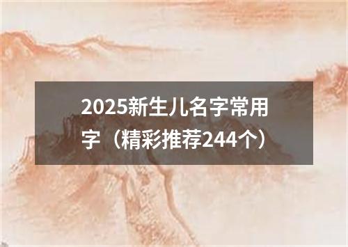 2025新生儿名字常用字(精彩推荐244个)