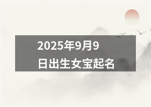 2025年9月9日出生女宝起名