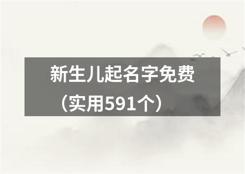 新生儿起名字免费（实用591个）