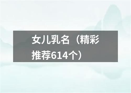 女儿乳名（精彩推荐614个）