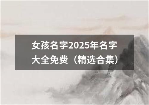 女孩名字2025年名字大全免费（精选合集）