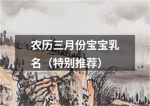 农历三月份宝宝乳名（特别推荐）