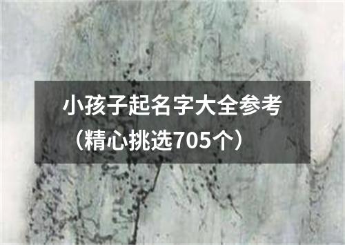 小孩子起名字大全参考（精心挑选705个）