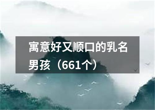 寓意好又顺口的乳名男孩（661个）