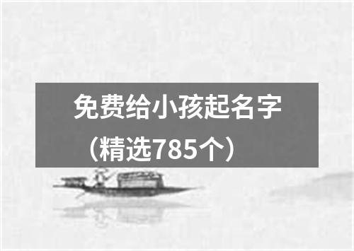 免费给小孩起名字（精选785个）