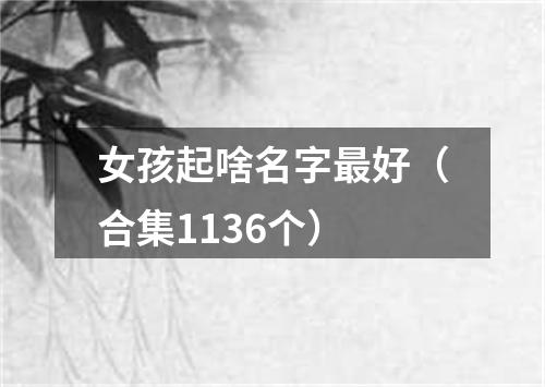 女孩起啥名字最好（合集1136个）