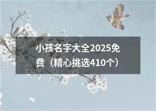 小孩名字大全2025免费（精心挑选410个）