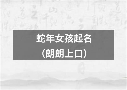 蛇年女孩起名（朗朗上口）