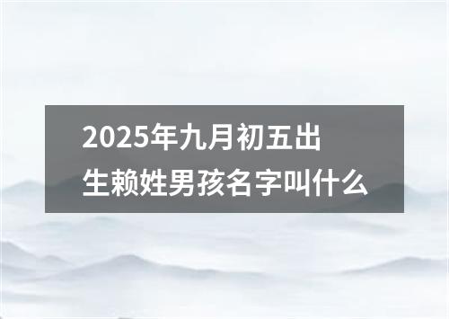 2025年九月初五出生赖姓男孩名字叫什么