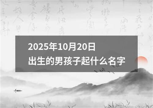 2025年10月20日出生的男孩子起什么名字