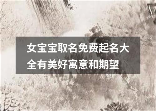 女宝宝取名免费起名大全有美好寓意和期望