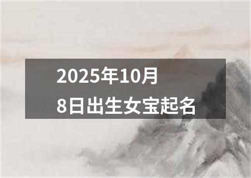 2025年10月8日出生女宝起名