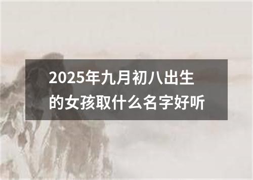 2025年九月初八出生的女孩取什么名字好听
