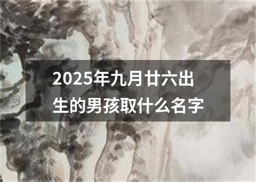 2025年九月廿六出生的男孩取什么名字