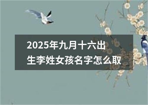 2025年九月十六出生李姓女孩名字怎么取