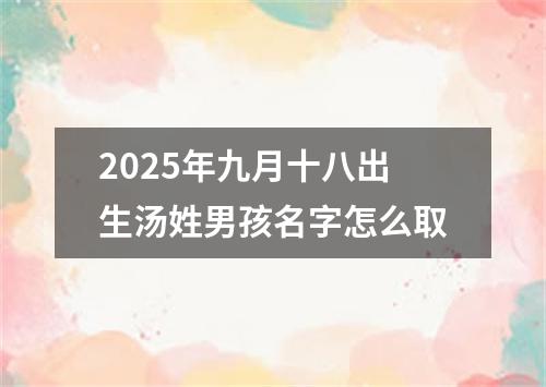 2025年九月十八出生汤姓男孩名字怎么取